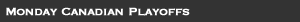 Monday Canadian Playoffs